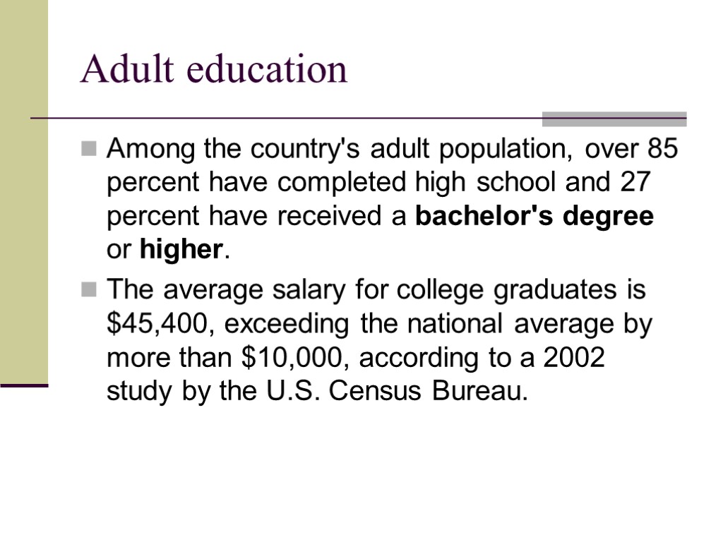 Adult education Among the country's adult population, over 85 percent have completed high school